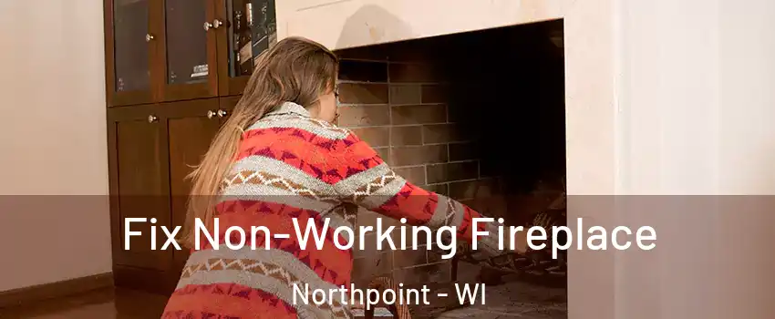 Fix Non-Working Fireplace Northpoint - WI