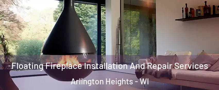 Floating Fireplace Installation And Repair Services Arlington Heights - WI