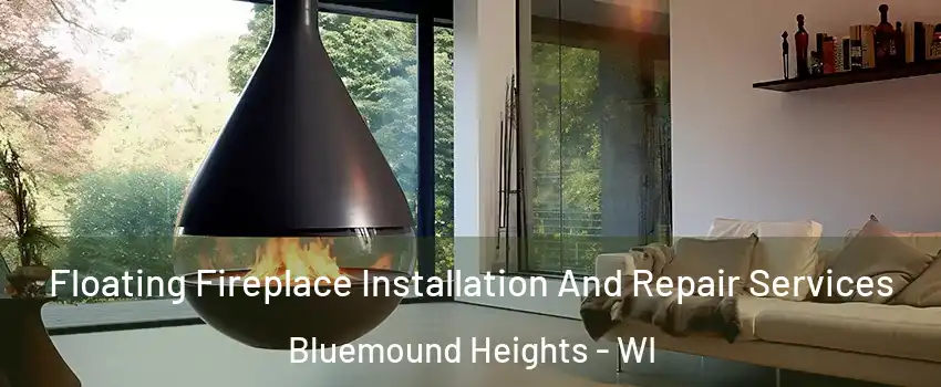 Floating Fireplace Installation And Repair Services Bluemound Heights - WI