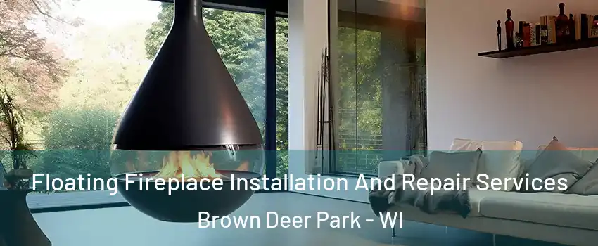 Floating Fireplace Installation And Repair Services Brown Deer Park - WI