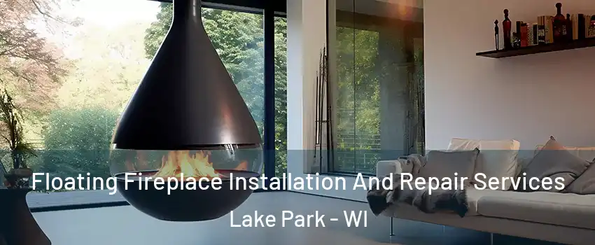 Floating Fireplace Installation And Repair Services Lake Park - WI