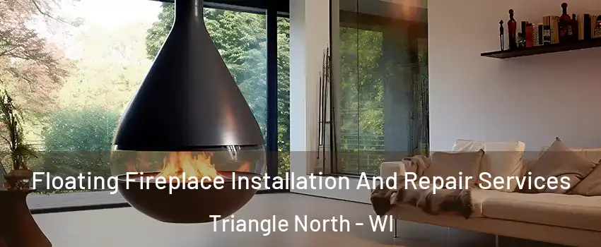 Floating Fireplace Installation And Repair Services Triangle North - WI