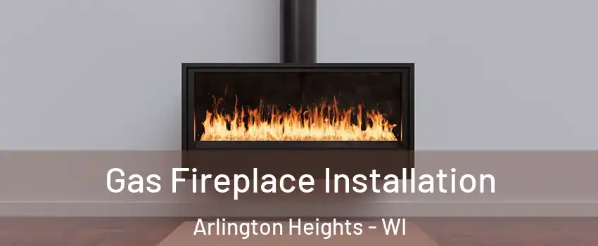 Gas Fireplace Installation Arlington Heights - WI