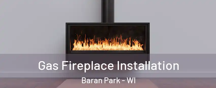 Gas Fireplace Installation Baran Park - WI