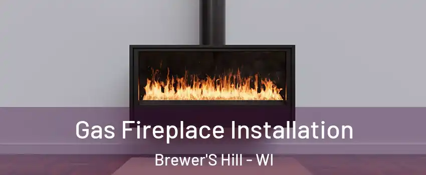 Gas Fireplace Installation Brewer'S Hill - WI