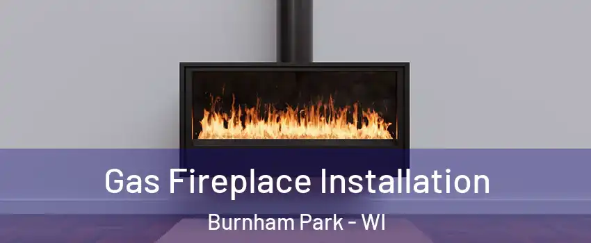 Gas Fireplace Installation Burnham Park - WI