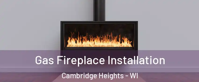 Gas Fireplace Installation Cambridge Heights - WI