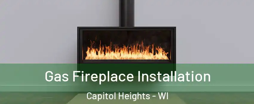 Gas Fireplace Installation Capitol Heights - WI