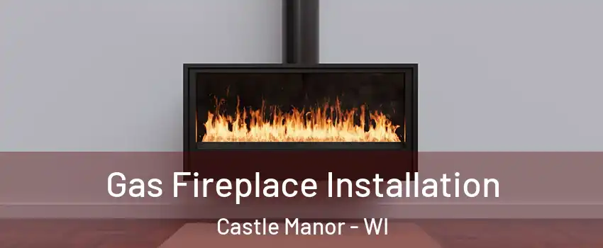 Gas Fireplace Installation Castle Manor - WI