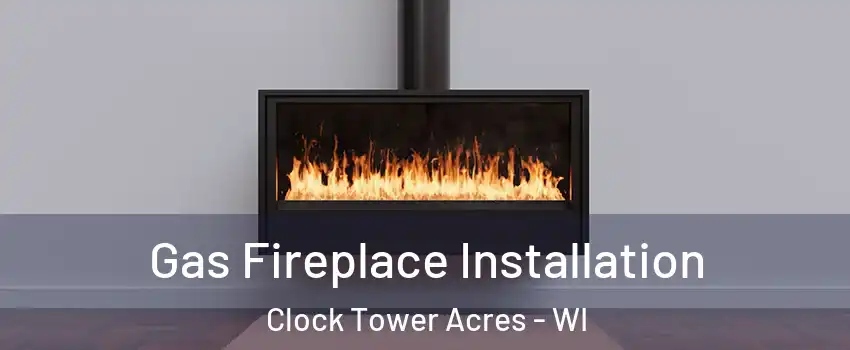 Gas Fireplace Installation Clock Tower Acres - WI