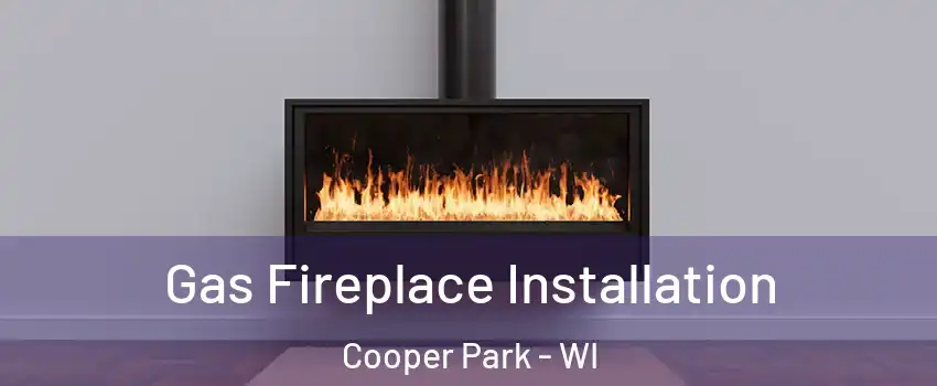 Gas Fireplace Installation Cooper Park - WI