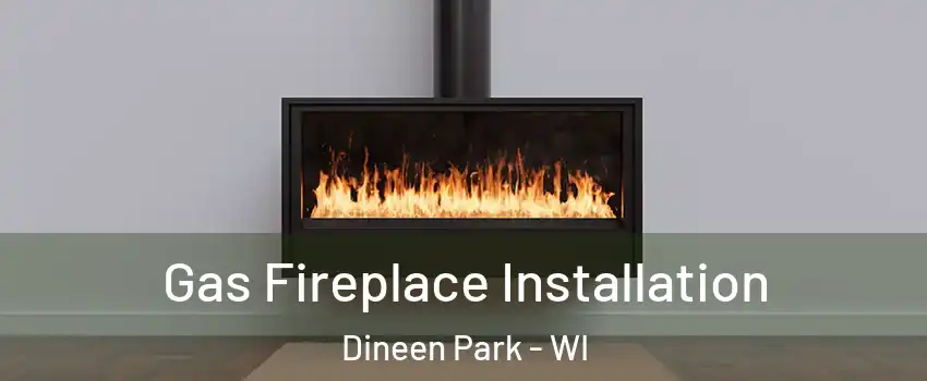 Gas Fireplace Installation Dineen Park - WI