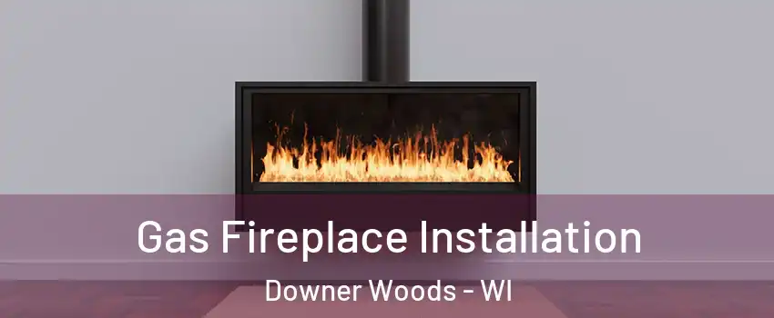 Gas Fireplace Installation Downer Woods - WI