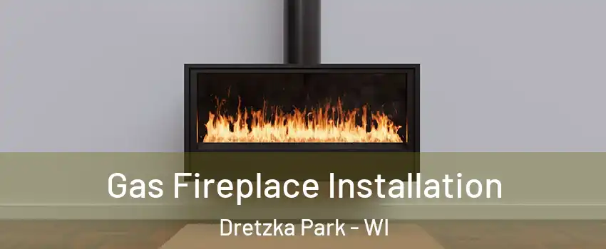 Gas Fireplace Installation Dretzka Park - WI