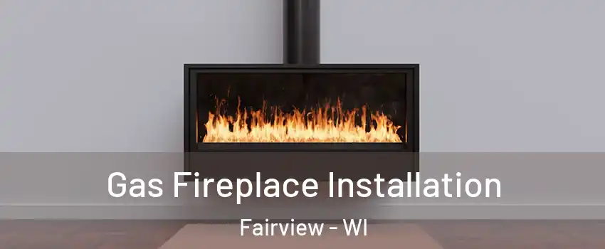 Gas Fireplace Installation Fairview - WI