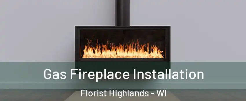 Gas Fireplace Installation Florist Highlands - WI