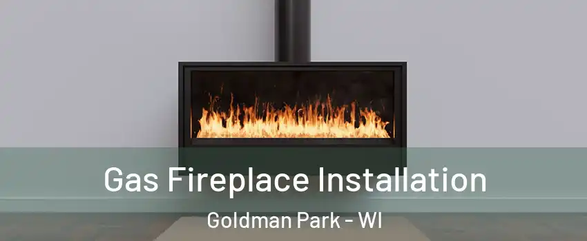 Gas Fireplace Installation Goldman Park - WI