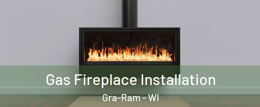 Gas Fireplace Installation Gra-Ram - WI