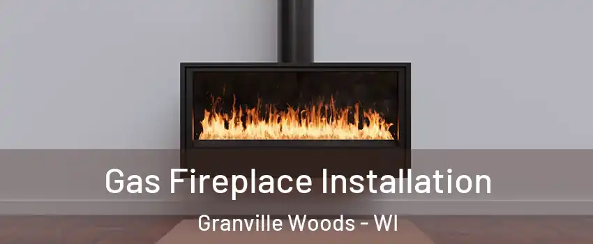 Gas Fireplace Installation Granville Woods - WI