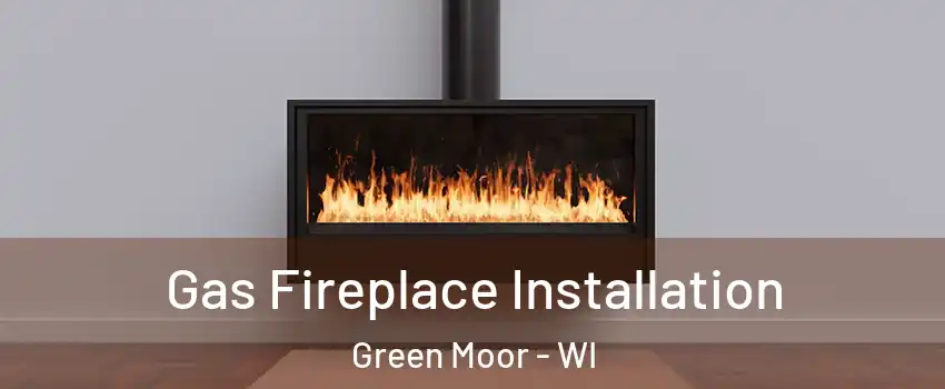 Gas Fireplace Installation Green Moor - WI