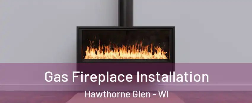 Gas Fireplace Installation Hawthorne Glen - WI