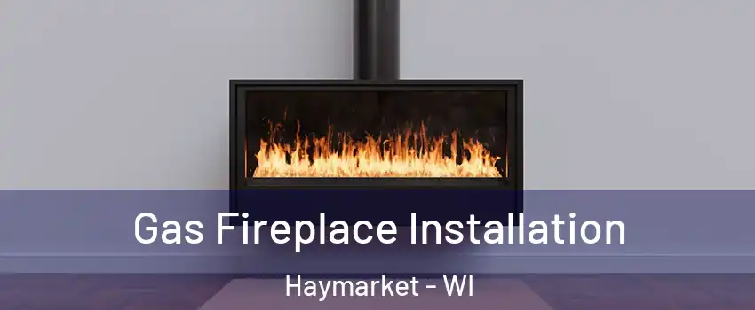 Gas Fireplace Installation Haymarket - WI