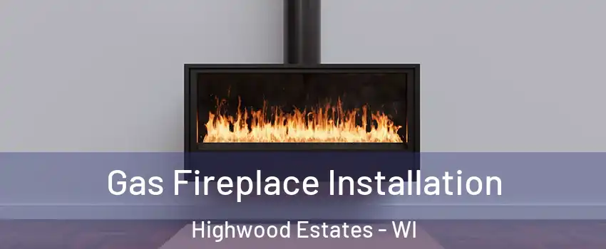 Gas Fireplace Installation Highwood Estates - WI