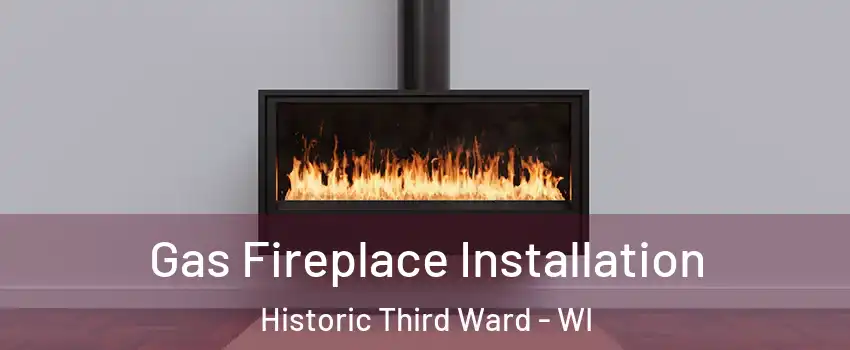 Gas Fireplace Installation Historic Third Ward - WI