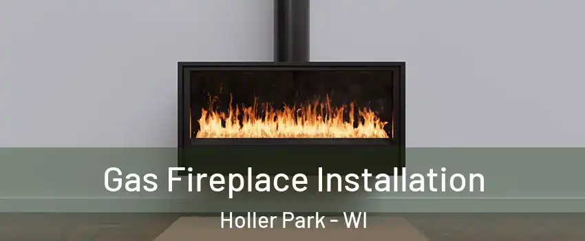 Gas Fireplace Installation Holler Park - WI