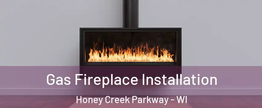 Gas Fireplace Installation Honey Creek Parkway - WI