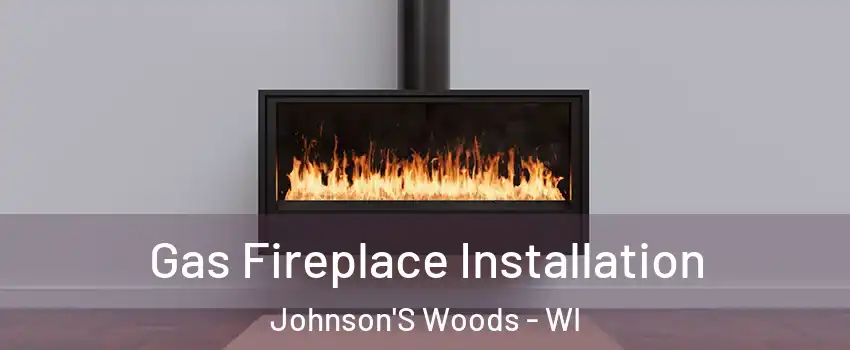 Gas Fireplace Installation Johnson'S Woods - WI