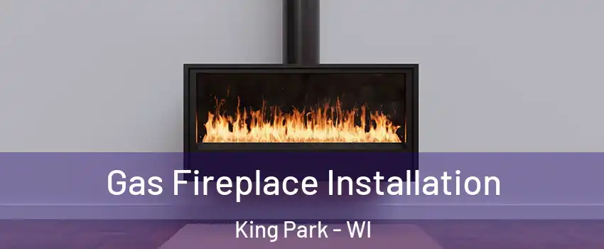 Gas Fireplace Installation King Park - WI