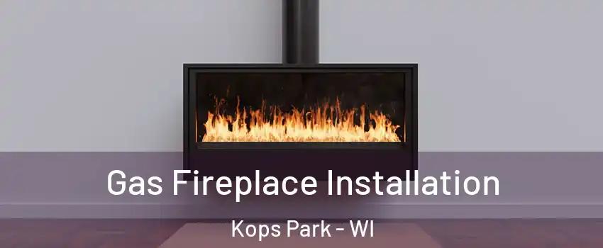 Gas Fireplace Installation Kops Park - WI