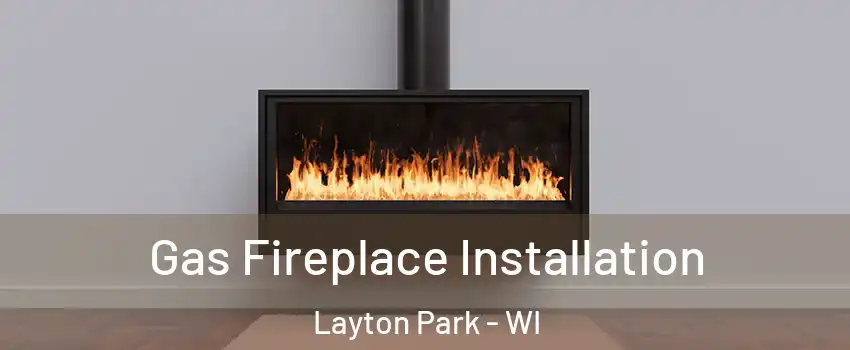 Gas Fireplace Installation Layton Park - WI