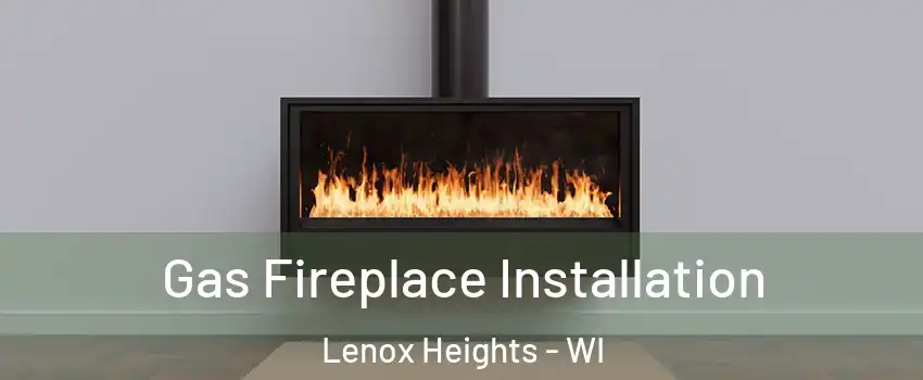 Gas Fireplace Installation Lenox Heights - WI