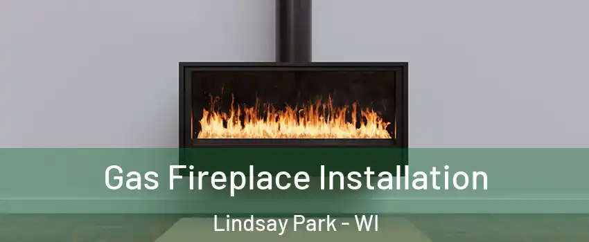 Gas Fireplace Installation Lindsay Park - WI