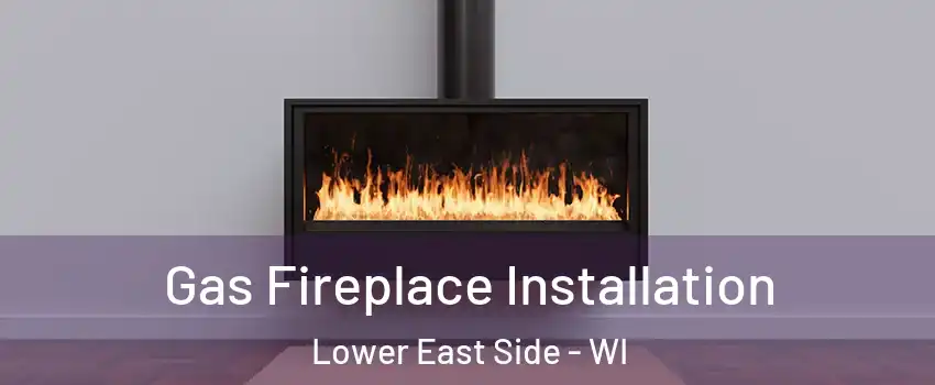 Gas Fireplace Installation Lower East Side - WI