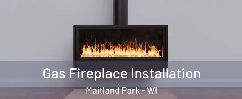 Gas Fireplace Installation Maitland Park - WI