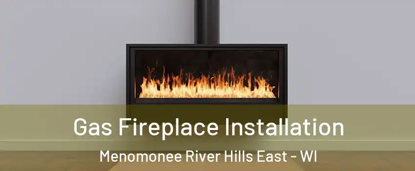 Gas Fireplace Installation Menomonee River Hills East - WI