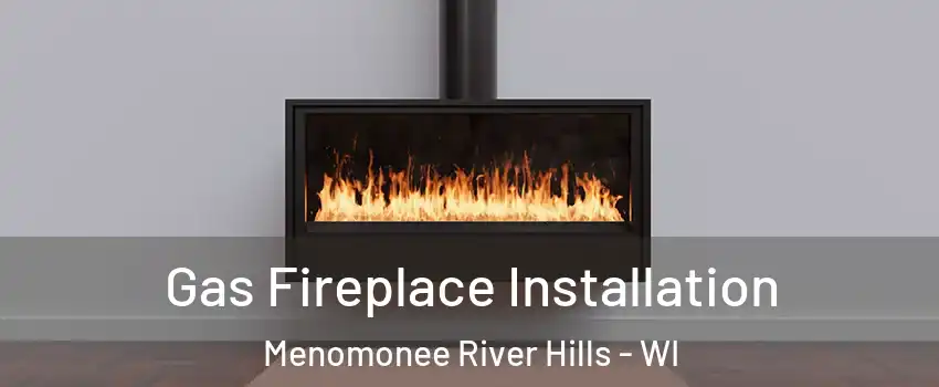 Gas Fireplace Installation Menomonee River Hills - WI