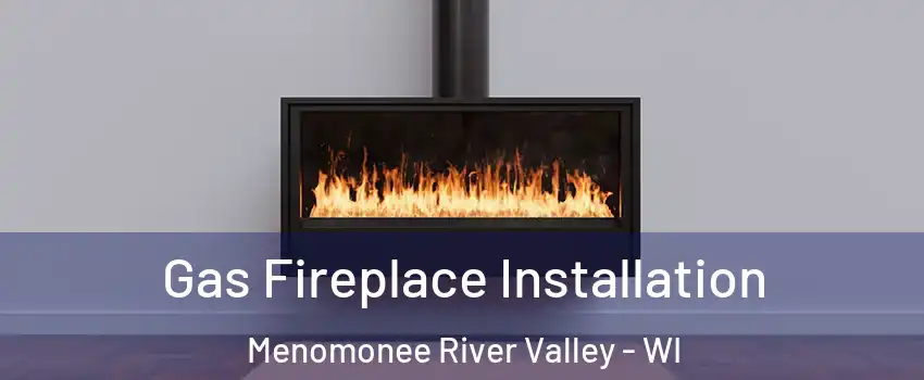 Gas Fireplace Installation Menomonee River Valley - WI