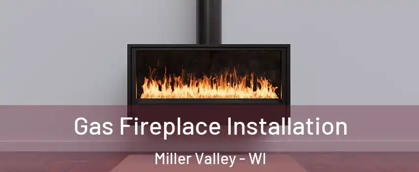 Gas Fireplace Installation Miller Valley - WI