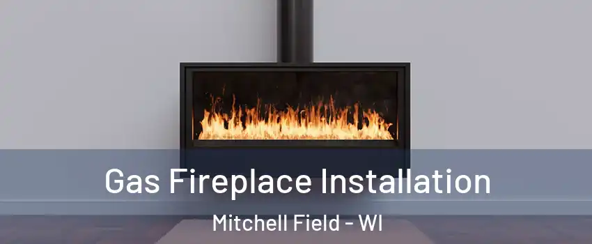 Gas Fireplace Installation Mitchell Field - WI