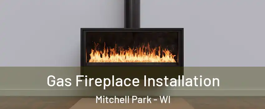 Gas Fireplace Installation Mitchell Park - WI