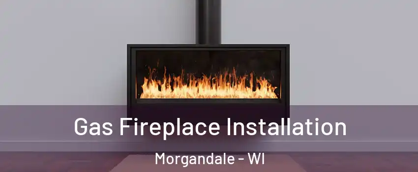 Gas Fireplace Installation Morgandale - WI