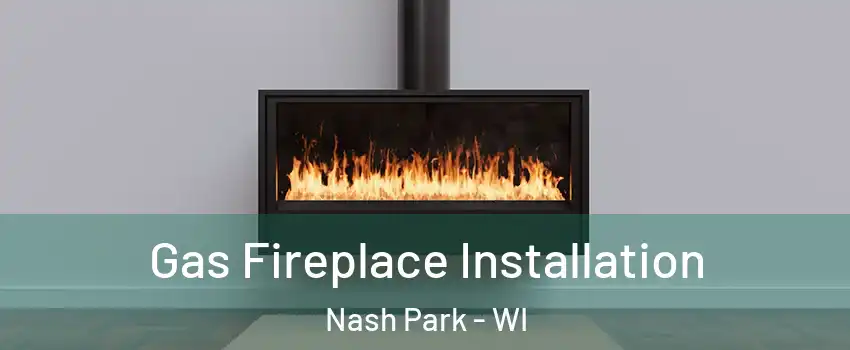 Gas Fireplace Installation Nash Park - WI