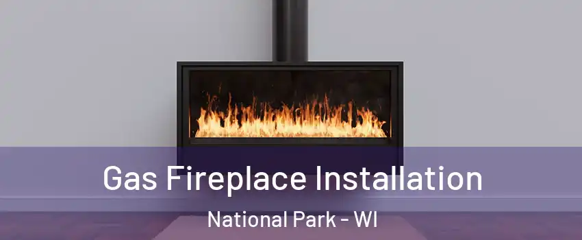 Gas Fireplace Installation National Park - WI