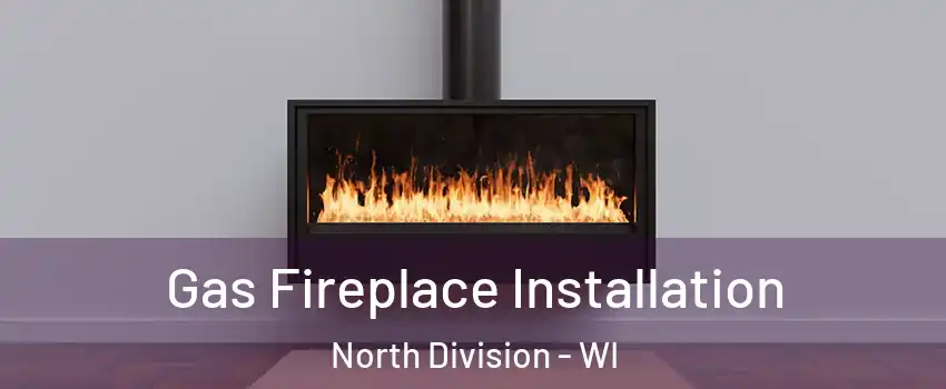 Gas Fireplace Installation North Division - WI