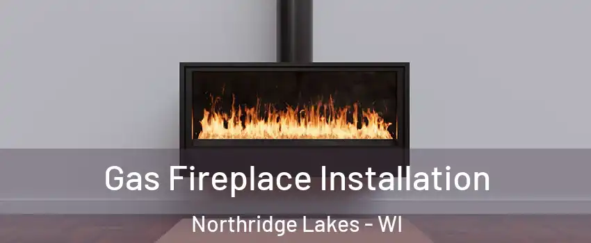 Gas Fireplace Installation Northridge Lakes - WI