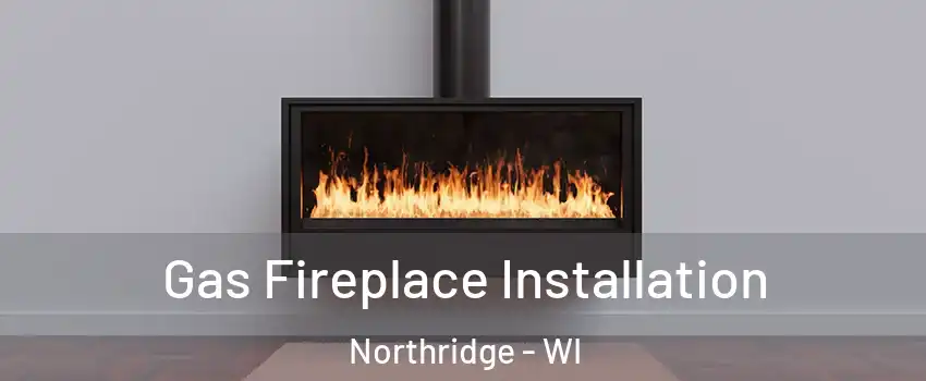 Gas Fireplace Installation Northridge - WI